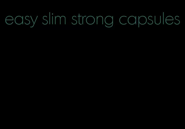 easy slim strong capsules