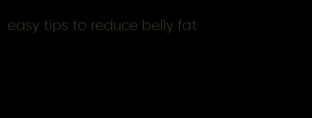 easy tips to reduce belly fat