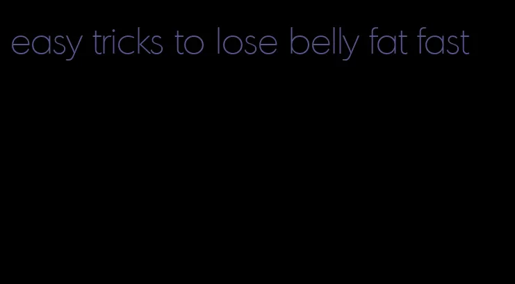 easy tricks to lose belly fat fast