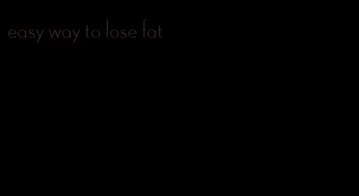 easy way to lose fat