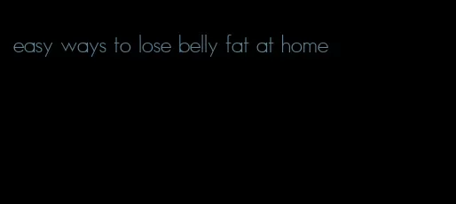 easy ways to lose belly fat at home