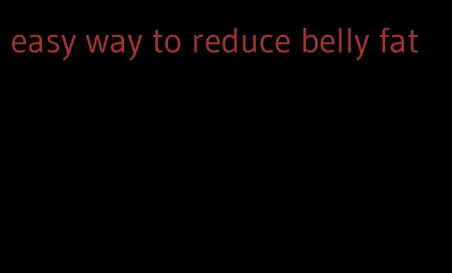 easy way to reduce belly fat