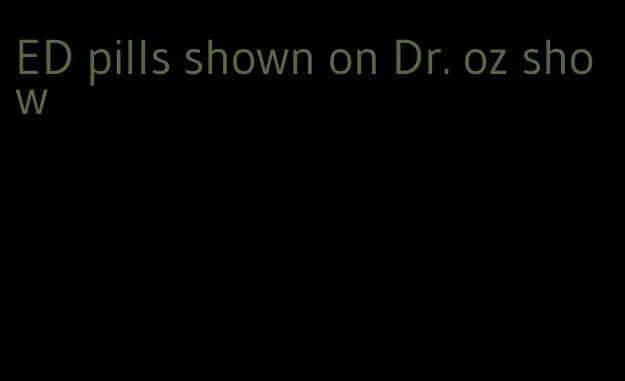 ED pills shown on Dr. oz show