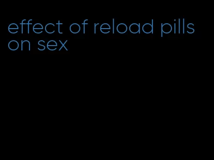 effect of reload pills on sex