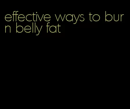 effective ways to burn belly fat