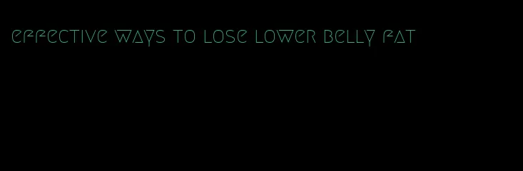 effective ways to lose lower belly fat