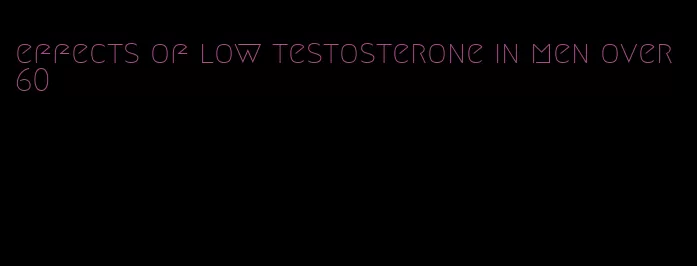 effects of low testosterone in men over 60