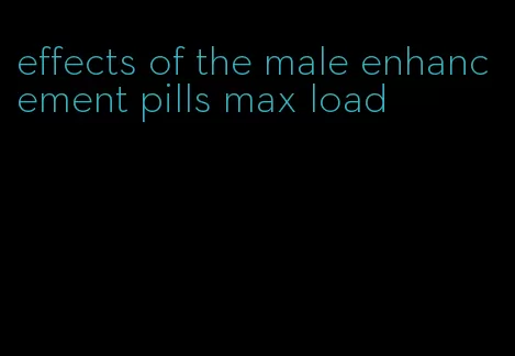 effects of the male enhancement pills max load