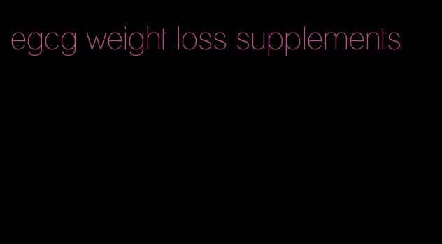 egcg weight loss supplements