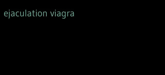 ejaculation viagra