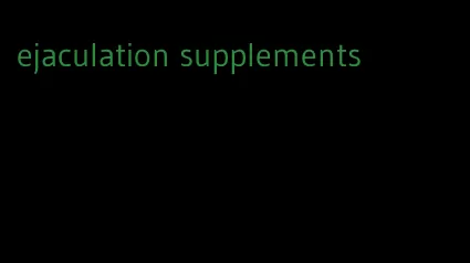 ejaculation supplements