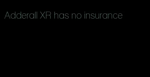 Adderall XR has no insurance