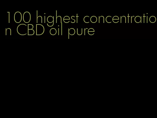 100 highest concentration CBD oil pure