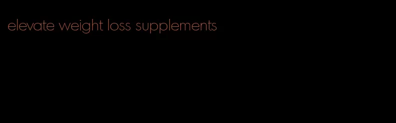 elevate weight loss supplements