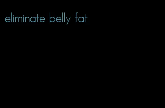 eliminate belly fat