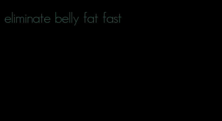 eliminate belly fat fast