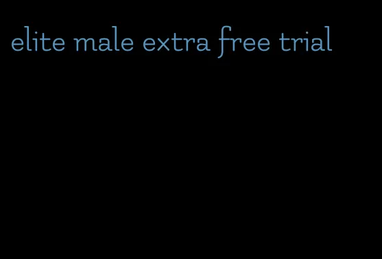 elite male extra free trial