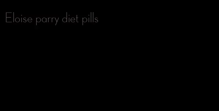 Eloise parry diet pills