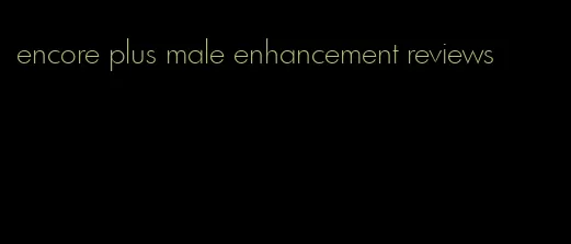 encore plus male enhancement reviews