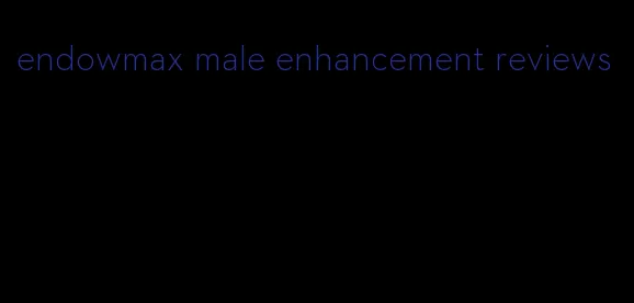 endowmax male enhancement reviews