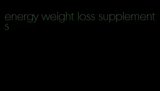 energy weight loss supplements