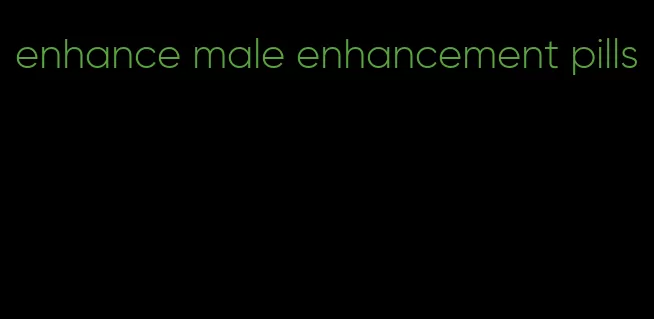 enhance male enhancement pills