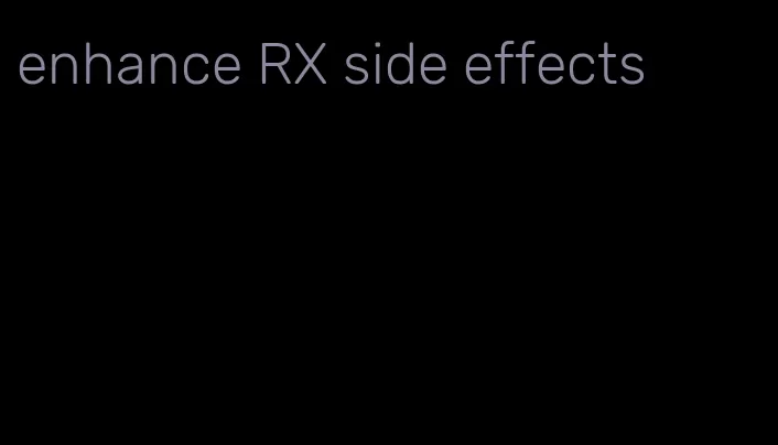 enhance RX side effects