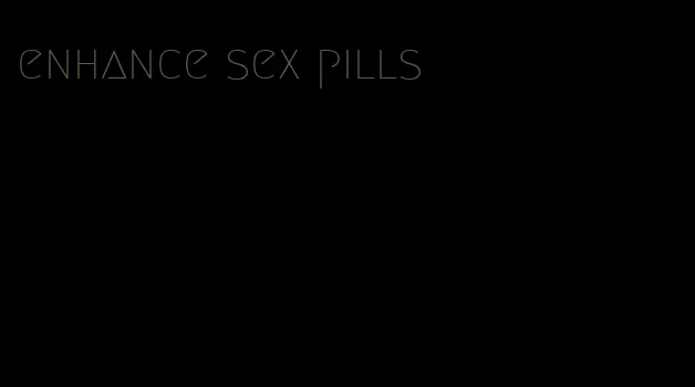 enhance sex pills