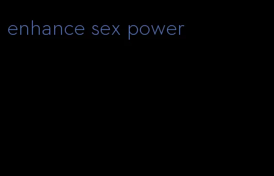 enhance sex power