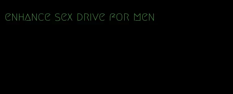 enhance sex drive for men