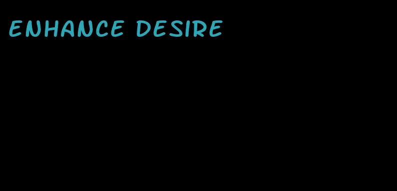 enhance desire