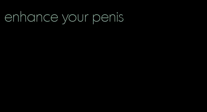 enhance your penis