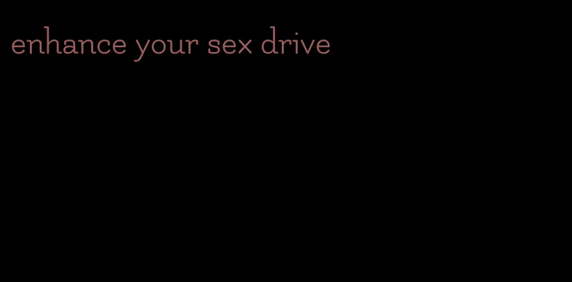 enhance your sex drive