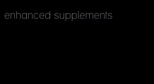 enhanced supplements