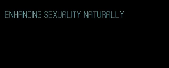 enhancing sexuality naturally