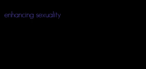 enhancing sexuality