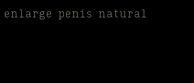 enlarge penis natural