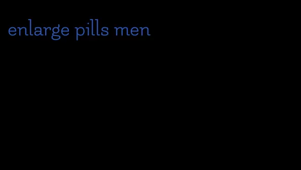 enlarge pills men