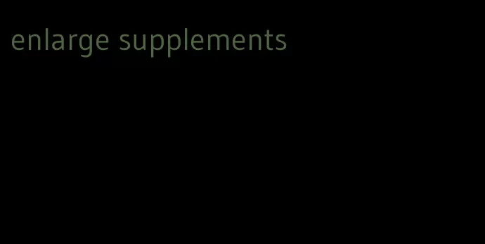 enlarge supplements