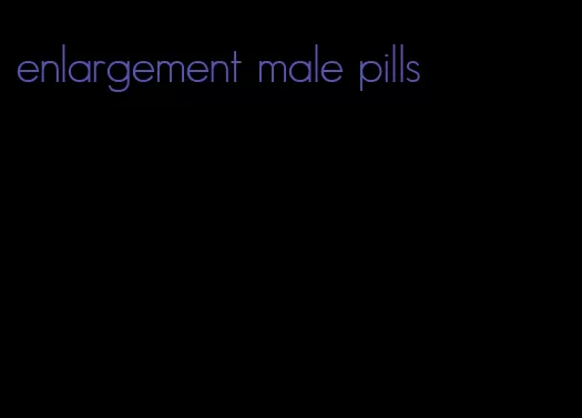 enlargement male pills