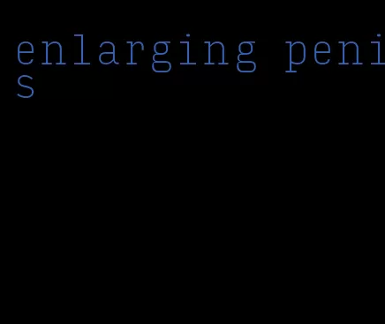 enlarging penis