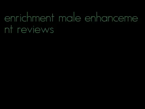 enrichment male enhancement reviews