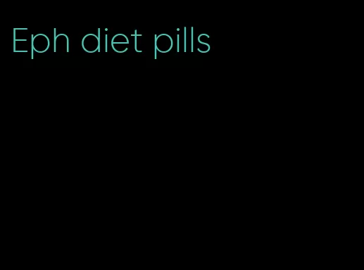 Eph diet pills