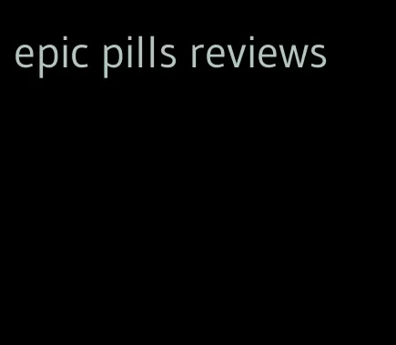 epic pills reviews