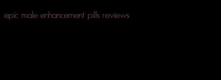 epic male enhancement pills reviews