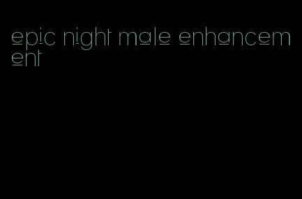 epic night male enhancement