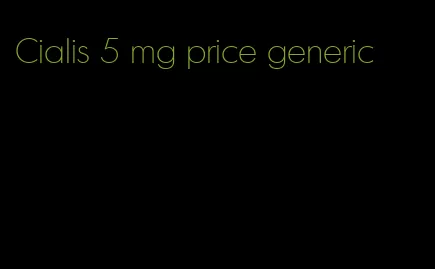 Cialis 5 mg price generic