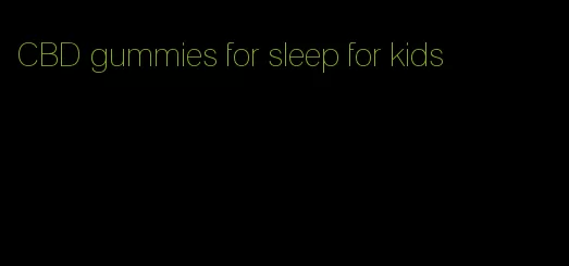 CBD gummies for sleep for kids