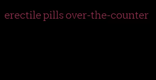 erectile pills over-the-counter