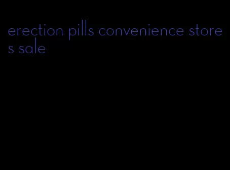 erection pills convenience stores sale